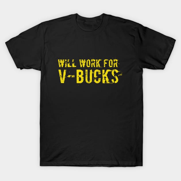 Will work for V-bucks funny T-shirt T-Shirt by RedYolk